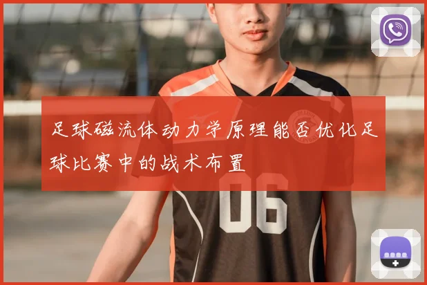 足球磁流体动力学原理能否优化足球比赛中的战术布置
